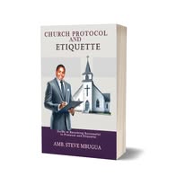 Church Protocol and Etiquette Ministry: A Complete Guide by Ambassador Steve Mbugua